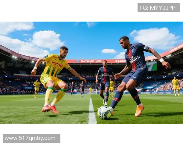 巴黎圣日耳曼与南特精彩对决集锦回顾与赛后分析 巴黎圣日耳曼与南特精彩对决集锦回顾与赛后分析